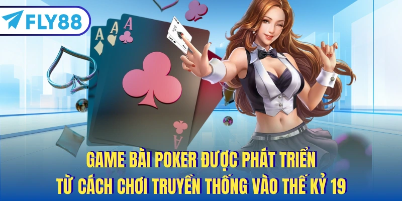 Game bài poker được phát triển từ cách chơi truyền thống vào thế kỷ 19